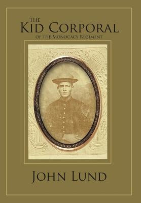 The Kid Corporal of the Monocacy Regiment by Lund, John