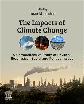 The Impacts of Climate Change: A Comprehensive Study of Physical, Biophysical, Social, and Political Issues by Letcher, Trevor