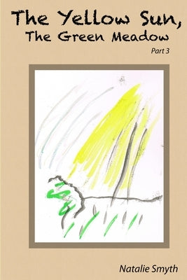 The Yellow Sun, The Green Meadow: Part 3 by Smyth, Natalie