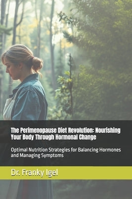 The Perimenopause Diet Revolution: Nourishing Your Body Through Hormonal Change: Optimal Nutrition Strategies for Balancing Hormones and Managing Symp by Igel, Franky