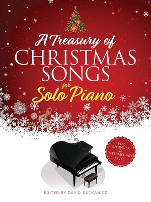 A Treasury of Christmas Songs for Solo Piano: For Beginner & Intermediate Level by Dutkanicz, David