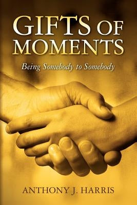 Gifts of Moments: Being Somebody to Somebody by Harris, Anthony J.