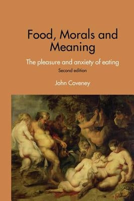 Food, Morals and Meaning: The Pleasure and Anxiety of Eating by Coveney, John