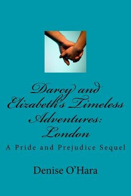 Darcy and Elizabeth's Timeless Adventures: London: A Pride and Prejudice Sequel by O'Hara, Denise