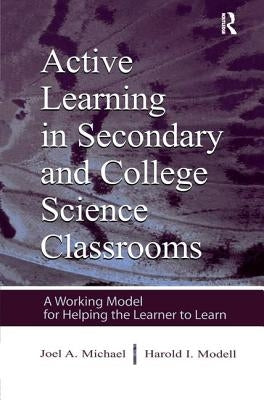 Active Learning in Secondary and College Science Classrooms: A Working Model for Helping the Learner To Learn by Michael, Joel