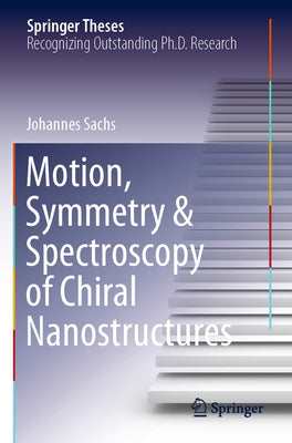 Motion, Symmetry & Spectroscopy of Chiral Nanostructures by Sachs, Johannes