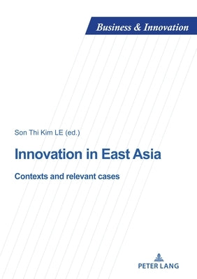 Innovation in East Asia: Contexts and relevant cases by Le, Son Thi Kim