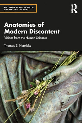 Anatomies of Modern Discontent: Visions from the Human Sciences by Henricks, Thomas S.