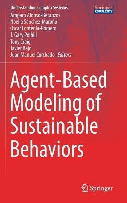 Agent-Based Modeling of Sustainable Behaviors by Alonso-Betanzos, Amparo