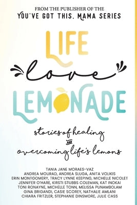 Life, Love, Lemonade: Stories of Healing and Overcoming Life's Lemons by Moraes-Vaz, Tania Jane