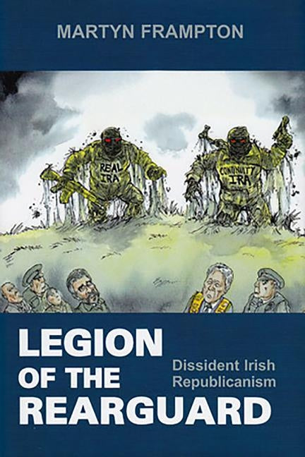Legion of the Rearguard: Dissident Irish Republicanism by Frampton, Martyn