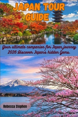 Japan Tour Guide: Your ultimate companion for Japan journey 2026: Discover Japan's hidden Gems. by Stephen, Rebecca