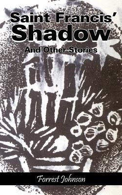 Saint Francis' Shadow: And Other Stories by Johnson, Forrest
