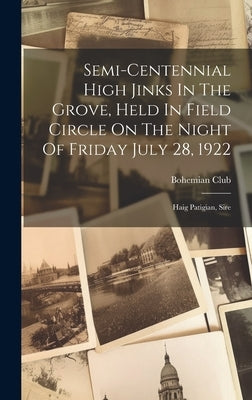 Semi-centennial High Jinks In The Grove, Held In Field Circle On The Night Of Friday July 28, 1922: Haig Patigian, Sire by Bohemian Club (San Francisco, Calif ).