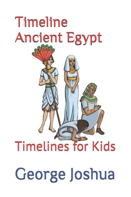 Timeline Ancient Egypt: Timelines for Kids by Joshua, George