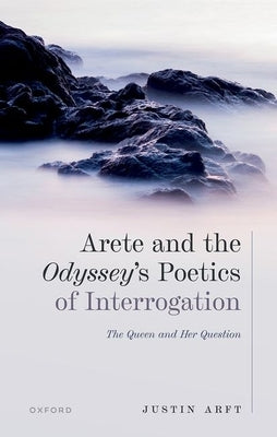 Arete and the Odyssey's Poetics of Interrogation: The Queen and Her Question by Arft, Justin
