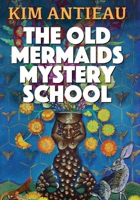 The Old Mermaids Mystery School by Antieau, Kim