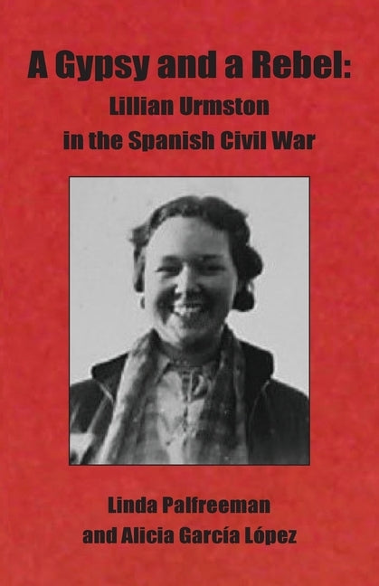 A Gypsy and a Rebel: Lillian Urmston in the Spanish Civil War by Palfreeman, Linda