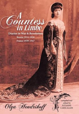 A Countess in Limbo: Diaries in War & Revolution Russia 1914-1920 France 1939-1947 by Hendrikoff, Olga