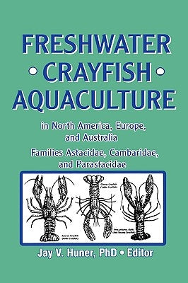 Freshwater Crayfish Aquaculture in North America, Europe, and Australia: Families Astacidae, Cambaridae, and Parastacidae by Huner, Jay