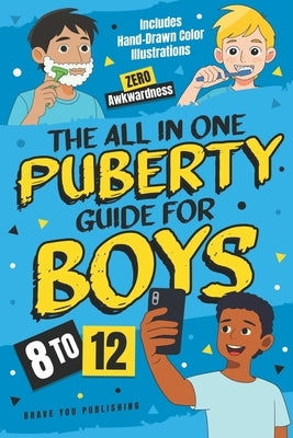 The All In One Puberty Guide For Boys 8-12: Navigating Body Changes, Mood Swings, Raging Hormones And Relationships Through Adolescence - Includes Wis by Alford, Anne Elizabeth