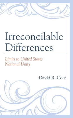 Irreconcilable Differences: Limits to United States National Unity by Cole, David R.