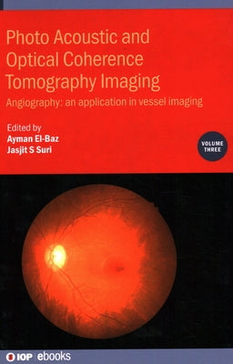 Photo Acoustic and Optical Coherence Tomography Imaging, Volume 3: Angiography: an application in vessel imaging by El-Baz, Ayman