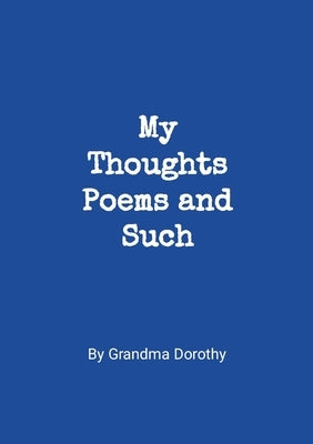 My Thoughts, Poems and Such by Hackethal, Dorothy