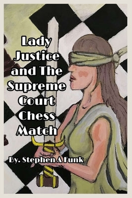 Lady Justice and the Supreme Court Chess Match by Funk, Stephen a.