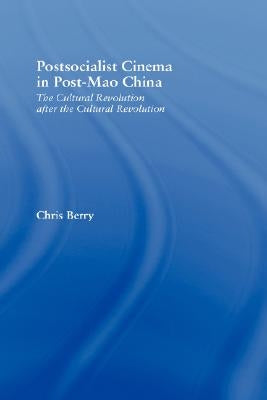 Postsocialist Cinema in Post-Mao China: The Cultural Revolution after the Cultural Revolution by Berry, Chris