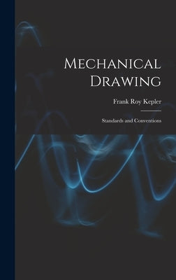 Mechanical Drawing; Standards and Conventions by Kepler, Frank Roy