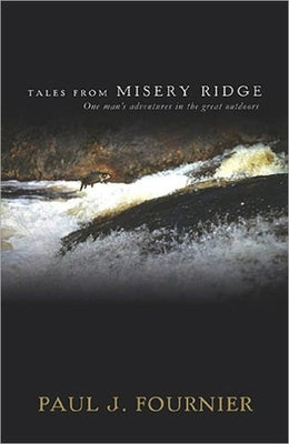 Tales from Misery Ridge: One Man's Adventures in the Great Outdoors by Fournier, Paul J.