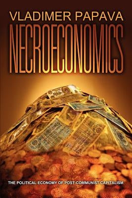 Necroeconomics: The Political Economy of Post-Communist Capitalism by Papava, Vladimer