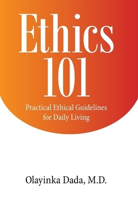 Ethics 101: Practical Ethical Guidelines for Daily Living by Dada, Olayinka