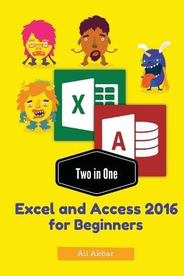 Two in One: Excel and Access 2016 for Beginners by Putra, Zico Pratama