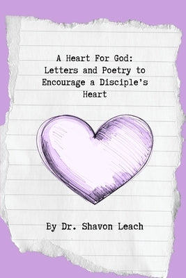 A Heart For God: Letters and Poetry to Encourage a Disciple's Heart by Leach, Shavon