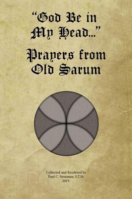 God Be in My Head... Prayers from Old Sarum by Stratman, Paul C.