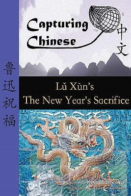 Capturing Chinese the New Year's Sacrifice: A Chinese Reader with Pinyin, Footnotes, and an English Translation to Help Break Into Chinese Literature by Xun, Lu