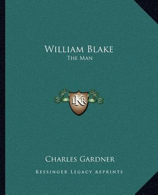 William Blake: The Man by Gardner, Charles