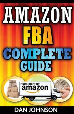 Amazon FBA: Complete Guide: Make Money Online With Amazon FBA: The Fulfillment by Amazon Bible: Best Amazon Selling Secrets Reveal by Johnson, Dan
