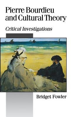 Pierre Bourdieu and Cultural Theory: Critical Investigations by Fowler, Bridget