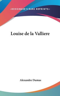 Louise de la Valliere by Dumas, Alexandre