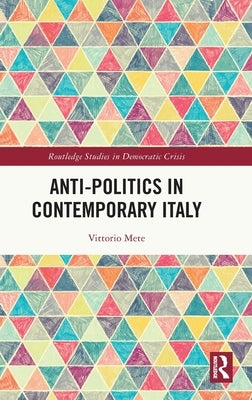 Anti-Politics in Contemporary Italy by Mete, Vittorio
