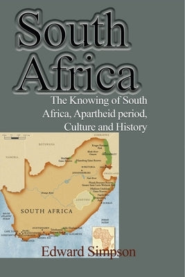 South Africa: The Knowing of South Africa, Apartheid period, Culture and History by Simpson, Edward