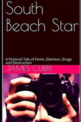 South Beach Star: A Fictional Tale of Fame, Glamour, Drugs and Destruction by Cubby, James