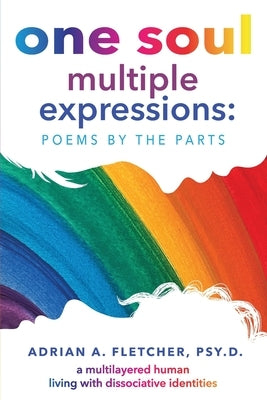 One Soul, Multiple Expressions: Poems by the Parts by Fletcher Psy D., Adrian A.