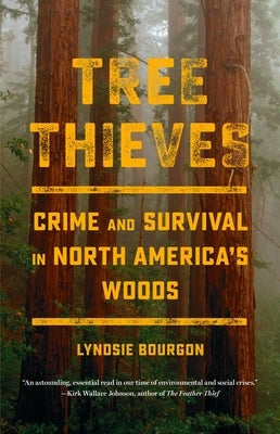 Tree Thieves: Crime and Survival in North America's Woods by Bourgon, Lyndsie
