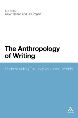 The Anthropology of Writing: Understanding Textually Mediated Worlds by Barton, David
