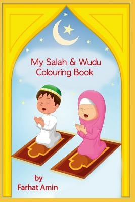 My Salah & Wudu Colouring Book: An Introduction to Muslim Prayer by Amin, Farhat