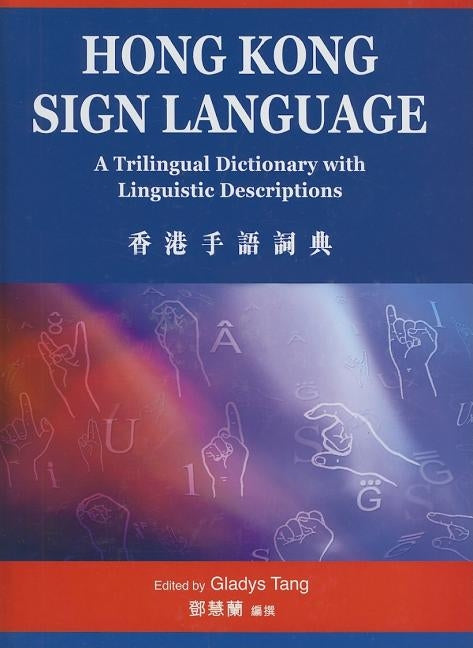 Hong Kong Sign Language: A Trilngual Dictionary with Linguistic Descriptions by Tang, Gladys